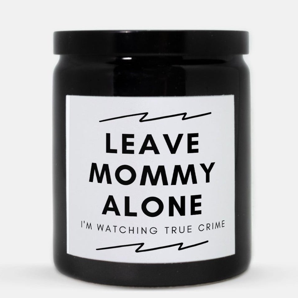 Leave Mommy Alone I'm Watching True Crime Candle – Moms Being Petty