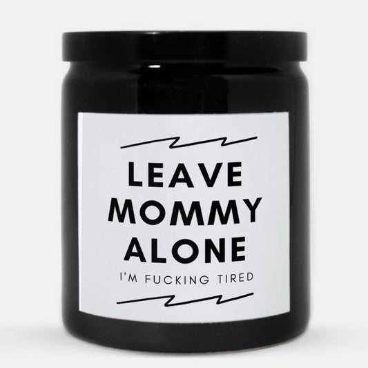 Leave Mommy Alone I'm Fucking Tired Candle